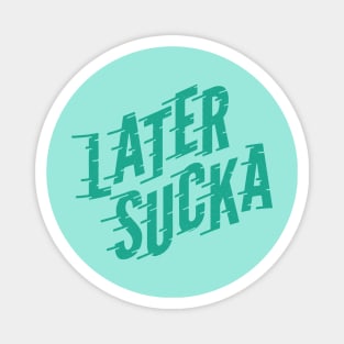 Later Sucka Magnet